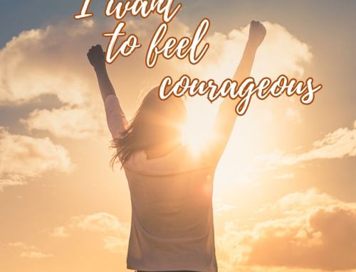 I want to feel courageous
