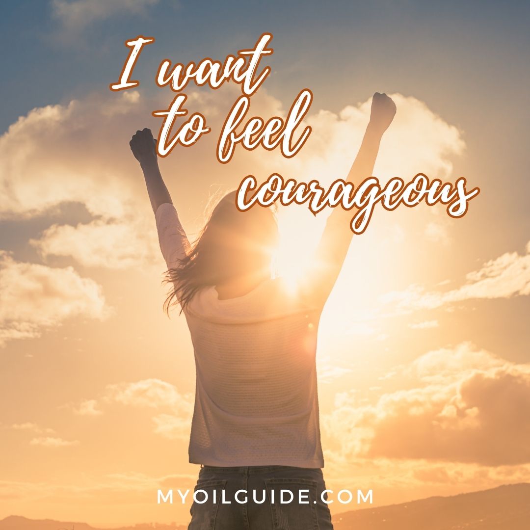I want to feel courageous I want to feel courageous