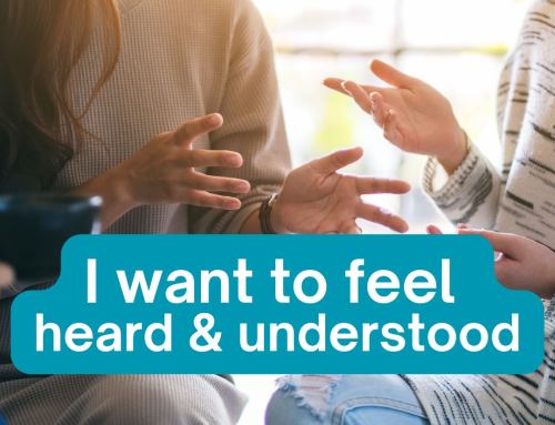 I want to feel heard and understood