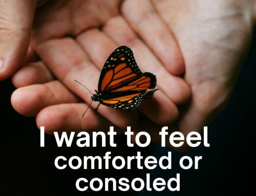I want to feel comforted or consoled